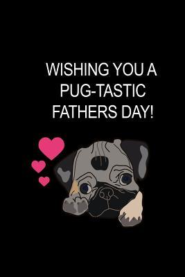 Read Online Wishing You A Pug-Tastic Fathers Day!: Funny Hilarious Novelty Gift for Pug Dad, Thank You Gift Ideas Funky Diary, Small Lined Journal to Write In Thoughts & Ideas - Cherish Moments Publishing | PDF