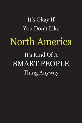 Download It's Okay If You Don't Like North America It's Kind Of A Smart People Thing Anyway: Blank Lined Notebook Journal Gift Idea - Smartiyay Publishing file in PDF