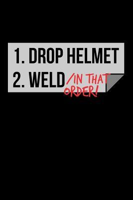 Read 1. Drop Helmet 2. Weld / IN THAT ORDER!: Blank Lined Journal -  | PDF