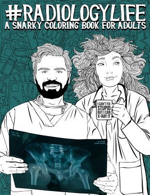 Download Radiology Life: A Snarky Coloring Book for Adults: A Funny Adult Coloring Book for Radiologists, Radiologic Technologists, Radiology Technicians, Radiographers, Radiotherapists, Radiation Therapists, Sonographers & Medical Dosimetrists - Papeterie Bleu | ePub