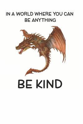 Download In a World Where You Can be Anything Be Kind: Cute Dragon Lovers Journal / Notebook / Diary / Birthday Gift (6x9 - 110 Blank Lined Pages) -  file in PDF
