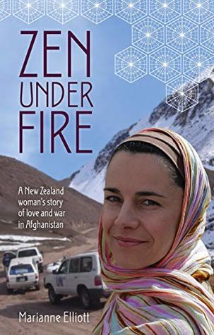 Read Online Zen Under Fire: A New Zealand Woman's Story of Love & War in Afghanistan - Marianne Elliott file in PDF