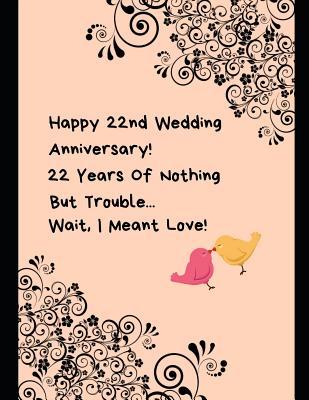 Download Happy 22nd Wedding Anniversary! 22 Years Of Nothing But Trouble  Wait, I Meant Love!: Note Book Journal - Specialevents Specialoccasions file in ePub