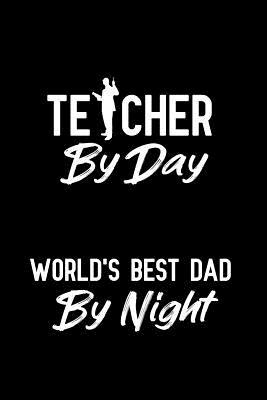 Read Online Teacher By Day World's Best Dad By Night: Notebook to Write in for Father's Day, father's day gifts for teacher, teacher journal, teacher notebook, teacher dad gifts, World Teacher's Day Gifts -  file in ePub