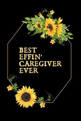 Read Best Effin' Caregiver Ever: The Ultimate Caregiver's Diary To Write Medical Tracking Information in. This is a 6X9 101 Page Prompted Fill In Organizer for Those Caring For Seniors, Dealing With Dementia or Just At Home Caregivers. - Paige Cooper Rn | PDF