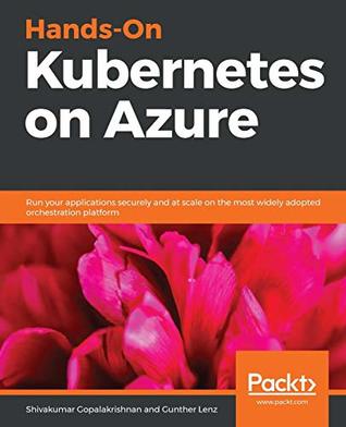 Read Online Hands-On Kubernetes on Azure: Run your applications securely and at scale on the most widely adopted orchestration platform - Shivakumar Gopalakrishnan file in ePub