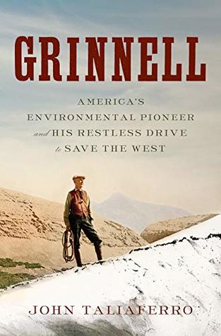 Read Grinnell: America's Environmental Pioneer and His Restless Drive to Save the West - John Taliaferro file in ePub
