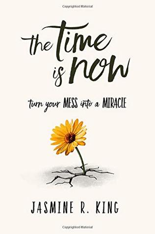 Read The Time is Now: Turn your MESS into a MIRACLE (Justified) - Jasmine Renee King file in PDF