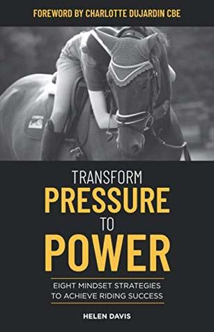Full Download Transform Pressure To Power: Eight mindset strategies to achieve riding success - Helen Davis file in PDF