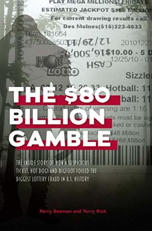 Download The $80 Billion Gamble: The Inside Story of How A Suspicious Ticket, Hot Dogs and Bigfoot Foiled the Biggest Lottery Fraud in U.S. History - Terry Rich file in PDF