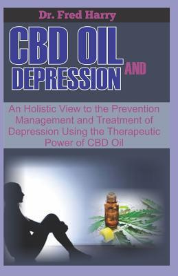 Download CBD Oil and Depression: An Holistic View to the Prevention, Management and Treatment of Depression Using the Therapeutic Power of CBD OIl - Harry | ePub