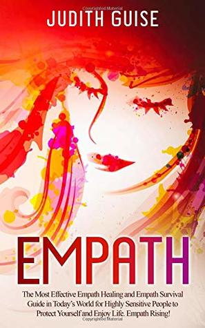 Read Empath: The Most Effective Empath Healing and Empath Survival Guide in Today’s World for Highly Sensitive People to Protect Yourself and Enjoy Life. Empath Rising! (empath guide) - Judith Guise | PDF