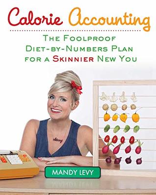 Download Calorie Accounting: The Foolproof Diet-by-Numbers Plan for a Skinnier New You - Mandy Levy file in ePub