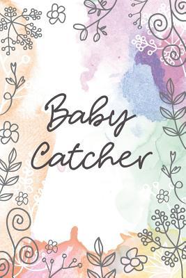 Full Download Baby Catcher: Midwife or Doula gift for women, flowered notebook cover with 120 blank, lined pages. -  file in PDF