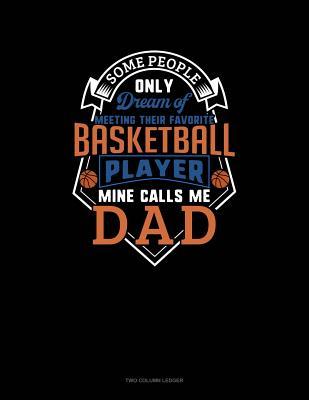 Read Online Some People Only Dream Of Meeting Their Favorite Basketball Player Mine Calls Me Dad: Two Column Ledger -  | ePub