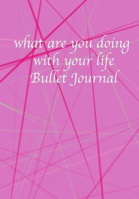 Download what are you doing with your life Bullet Journal: designing your life, the book of life, lined page Journal. Bullet Diary. Ideal for Notes, Memories, Journaling, Creative planning and Calligraphy practice. say yes to life, live your dreams - Bullet Bullet Journalling Journal file in PDF
