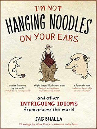 Read I'm Not Hanging Noodles on Your Ears and Other Intriguing Idioms From Around the - Bhalla Jag file in PDF