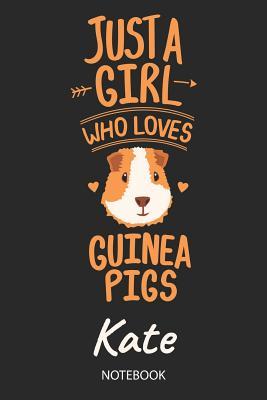 Read Just A Girl Who Loves Guinea Pigs - Kate - Notebook: Cute Blank Lined Personalized & Customized Name School Notebook Journal for Girls & Women. Guinea Pig Accessories & Stuff. Kindergarten Writing Practise, Back To School, Birthday, Christmas. - Guinea Pig Love Publishing | PDF