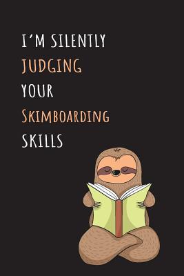Read Online I'm Silently Judging Your Skimboarding Skills: Blank Lined Notebook Journal With A Cute and Lazy Sloth Reading -  file in PDF