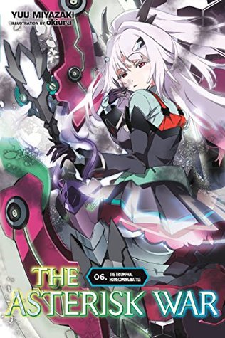 Read Online The Asterisk War, Vol. 6 (light novel): The Triumphal Homecoming Battle - Yuu Miyazaki | PDF
