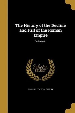Read The History of the Decline and Fall of the Roman Empire; Volume 4 - Edward 1737-1794 Gibbon | PDF