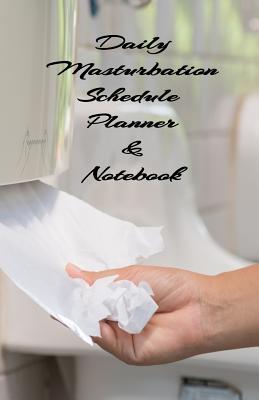 Full Download Daily Masturbation Schedule Planner & Notebook: The Perfect Gift Idea Adult Prank Gag Gifts, Novelty Joke Book Gift, Best Stocking Stuffer Ideas 110 pages,5.5x8.5, College Ruled, White Paper, Glossy Cover -  file in PDF