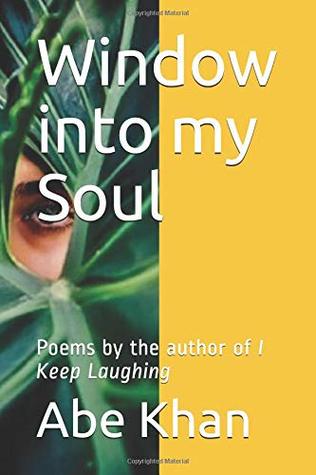 Full Download Window into my Soul: Poems by the author of I Keep Laughing - Abe Khan | PDF