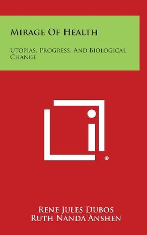 Read Mirage Of Health: Utopias, Progress, And Biological Change - Rene Jules Dubos | PDF
