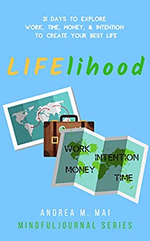 Read Online LIFElihood: 31 Days to Explore Work, Time, Money & Intention to Create Your Best Life - Andrea M. Mai file in ePub