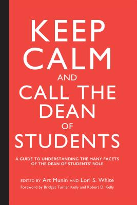 Full Download Keep Calm and Call the Dean of Students: A Guide to Understanding the Many Facets of the Dean of Students Role - Art Munin | ePub