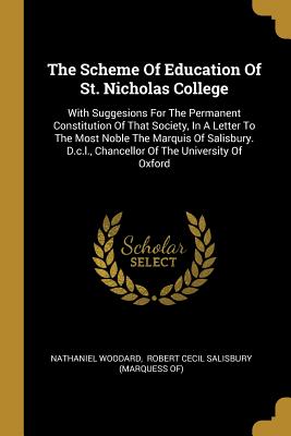 Read The Scheme Of Education Of St. Nicholas College: With Suggesions For The Permanent Constitution Of That Society, In A Letter To The Most Noble The Marquis Of Salisbury. D.c.l., Chancellor Of The University Of Oxford - Nathaniel Woodard | PDF