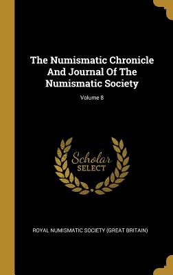 Download The Numismatic Chronicle And Journal Of The Numismatic Society; Volume 8 - Great Britain Royal Numismatic Society | ePub