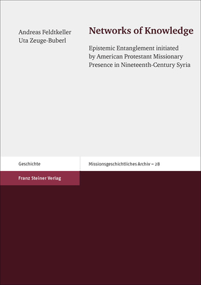 Full Download Networks of Knowledge: Epistemic Entanglement Initiated by American Protestant Missionary Presence in Nineteenth-Century Syria - Andreas Feldtkeller file in ePub