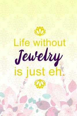 Read Online Life Without Jewelry Is Just Eh: Blank Lined Notebook Journal Diary Composition Notepad 120 Pages 6x9 Paperback ( Jewelry ) Yellow - Patricia Berman P file in PDF