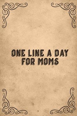 Read Online One Line A Day For Moms: Three Year Journal Of Memories Gift Undated - One Line Memories Publishing file in ePub
