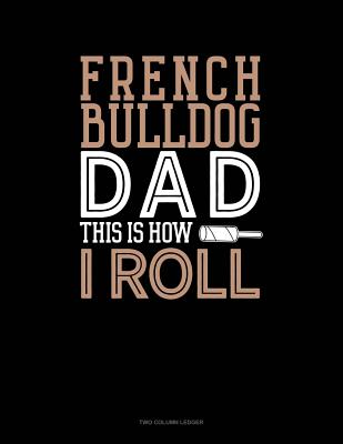Read French Bulldog Dad This Is How I Roll: Two Column Ledger -  | PDF