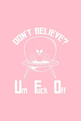 Full Download Don't Believe Um Fuck Off: Dot Grid Journal - Don't Believe Um Fuck Off UFO Black Fun-ny Space Gift - Pink Dotted Diary, Planner, Gratitude, Writing, Travel, Goal, Bullet Notebook - 6x9 120 pages - Gcjournals Alien Journals | PDF