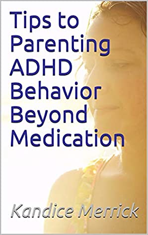 Full Download Tips to Parenting ADHD Behavior Beyond Medication - Kandice Merrick | PDF