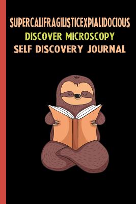 Download Supercalifragilisticexpialidocious Discover Microscopy Self Discovery Journal: My Life Goals and Lessons. A Guided Journey To Self Discovery with Sloth Help -  file in ePub