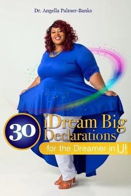 Read Online 30 iDream Big Declarations: For the Dreamer in U! - Angella Palmer-Banks | PDF