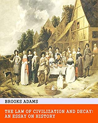 Download The Law of Civilization and Decay: An Essay on History - Original & Unabridged & Special Edition (ANNOTATED) - Brooks Adams file in ePub