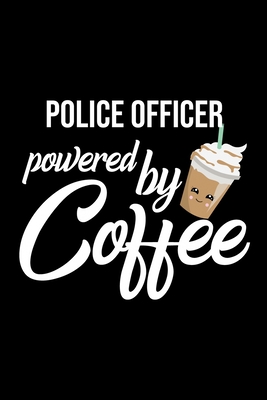 Read Online Police Officer Powered by Coffee: Christmas Gift for Police Officer Funny Police Officer Journal Best 2019 Christmas Present Lined Journal 6x9inch 120 pages - Funny Journals For Police Officer | ePub