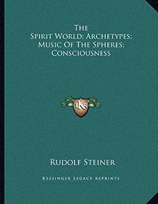 Read Online The Spirit World; Archetypes; Music of the Spheres; Consciousness - Dr Rudolf Steiner | PDF
