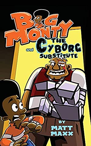 Full Download Big Monty and the Cyborg Substitute (The Big Monty Series) - Matt Maxx | ePub