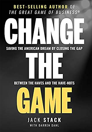 Full Download Change The Game: Saving The American Dream By Closing The Gap Between The Haves And The Have-Nots - Jack Stack file in PDF