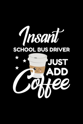 Download Insant School Bus Driver Just Add Coffee: Funny Notebook for School Bus Driver Funny Christmas Gift Idea for School Bus Driver School Bus Driver Journal 100 pages 6x9 inches - Funny Journals For School Bus Driver | ePub