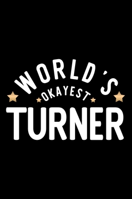 Read Online World's Okayest Turner: Nice Notebook for Turner Funny Christmas Gift Idea for Turner Turner Journal 100 pages 6x9 inches - Funny Journals For Turner file in PDF