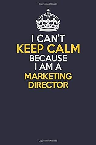 Read I Can't Keep Calm Because I Am A Marketing Director: Career journal, notebook and writing journal for encouraging men, women and kids. A framework for building your career. - Emily Christie | PDF