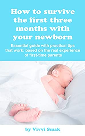 Read How to survive the first three months with your newborn: Essential guide with practical tips that work: based on the real experience of first-time parents - Vivvi Smak file in ePub