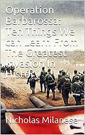 Read Online Operation Barbarossa: Ten Things We can Learn From The Greatest Invasion In History - Nicholas Milanese | PDF
